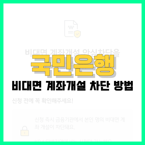 Read more about the article 국민은행 비대면 계좌개설 차단 방법 정리